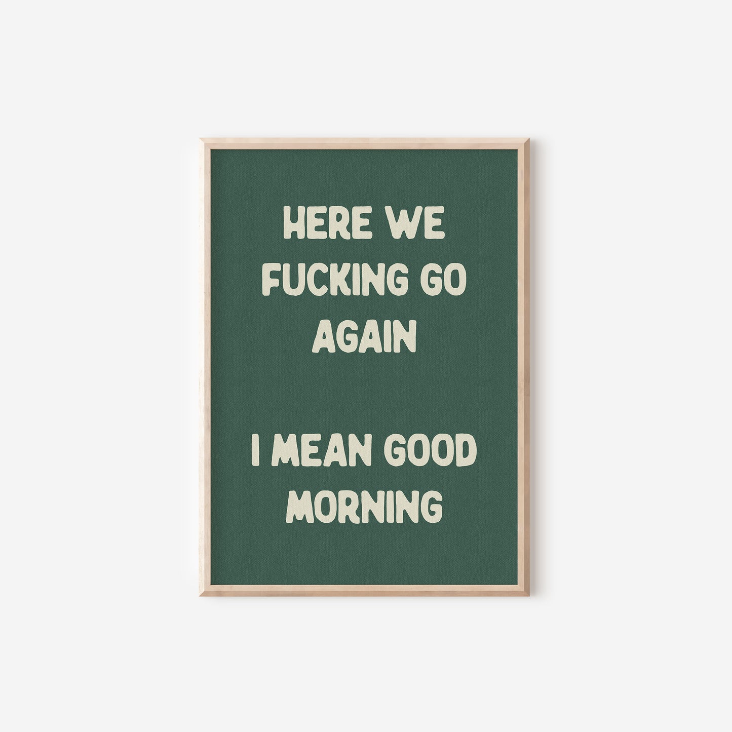 a green poster with the words here we fucking go again i mean good morning