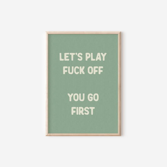 a green poster with the words, let's play fuck off you go first