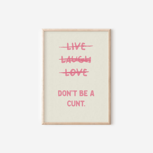 a pink and white poster with the words live laugh love don't be a