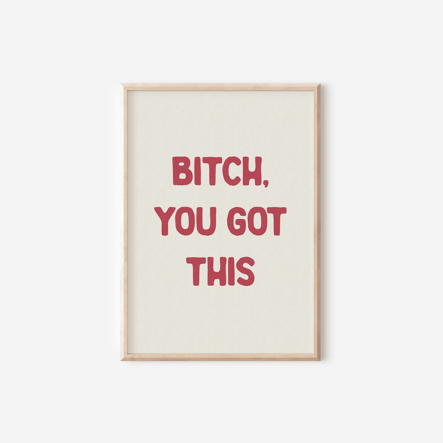 a framed print with the words bitch, you got this