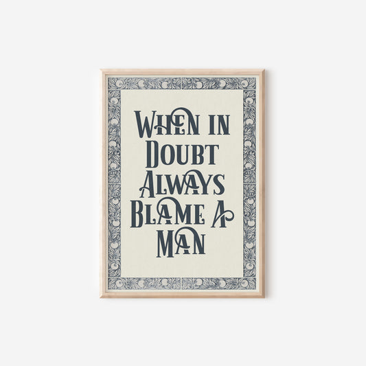 a framed poster with the words when in doubt always blame a man