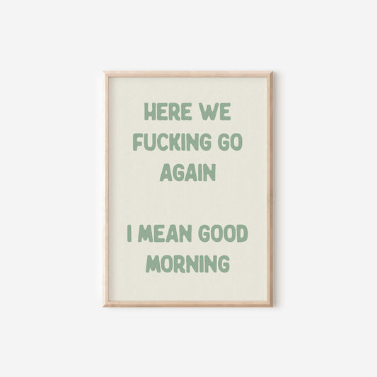 a green and white poster with the words here we fucking go again i mean good