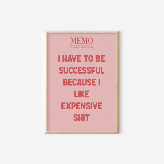 a pink poster with the words i have to be successful because i like expensive shit