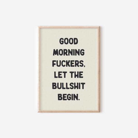 a black and white print with the words good morning fucking fuckings let the bullshit