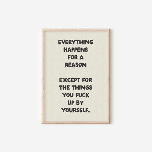 a black and white print with the words everything happens for a reason except for the