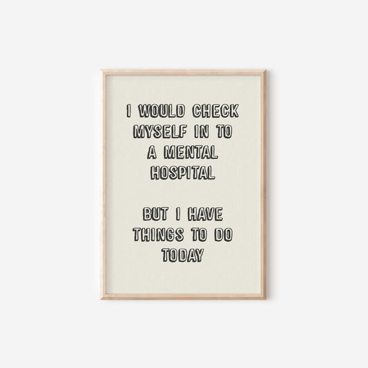 Check Myself Into a Mental Hospital Print