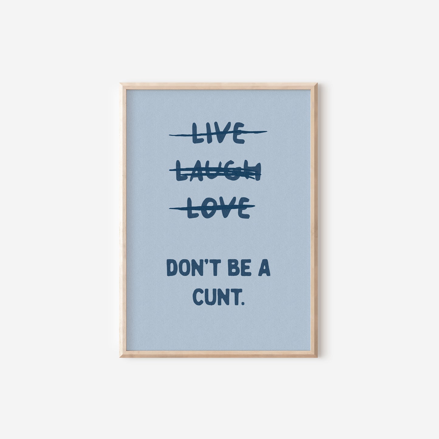 a blue poster with the words live laugh love don't be a cunt