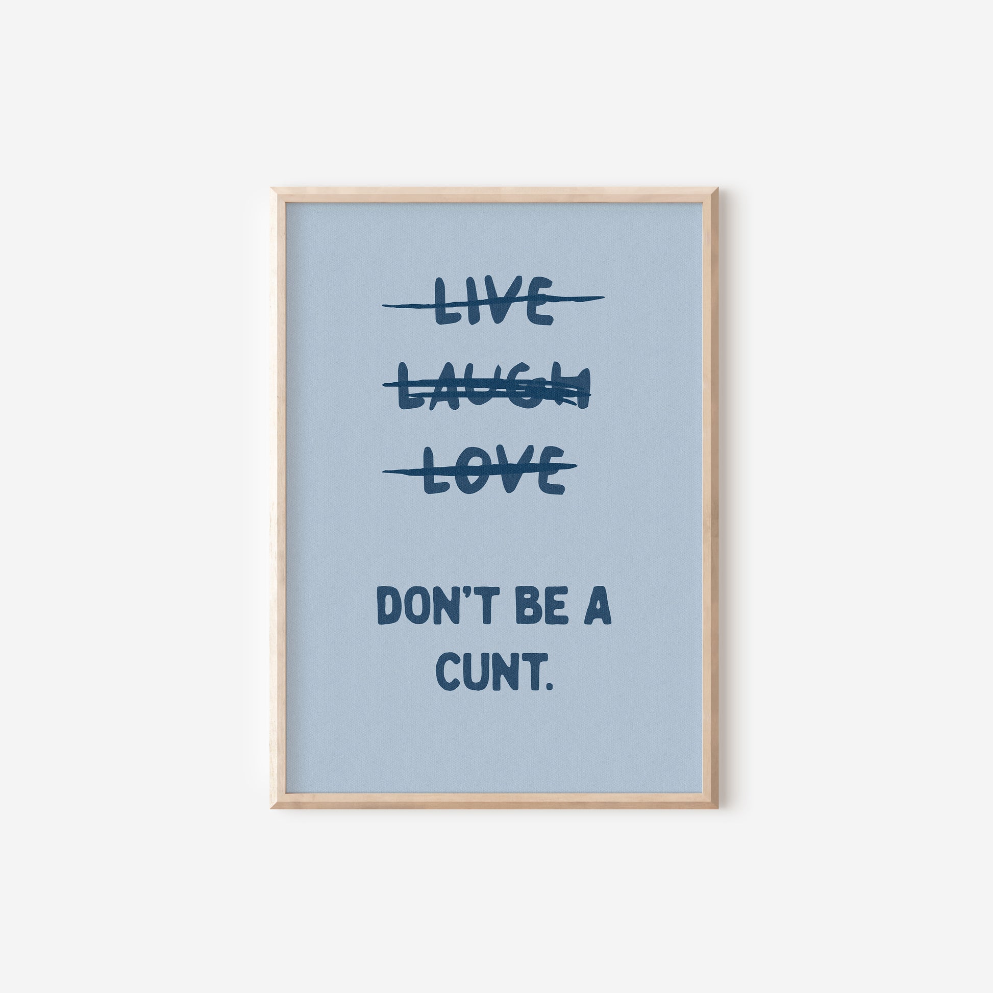 a blue poster with the words live laugh love don't be a cunt