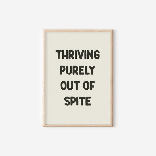 a black and white print with the words thriving purely out of spite