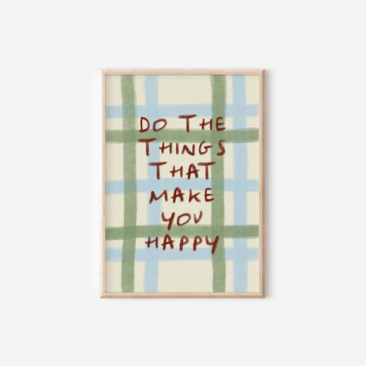 Do The Things That Make You Happy Print