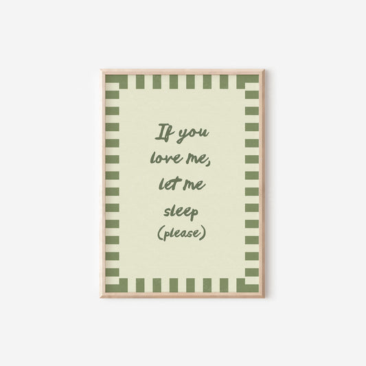 If You Love Me Let Me Sleep Print