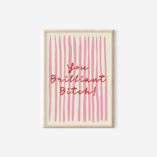 You Brilliant Bitch Print