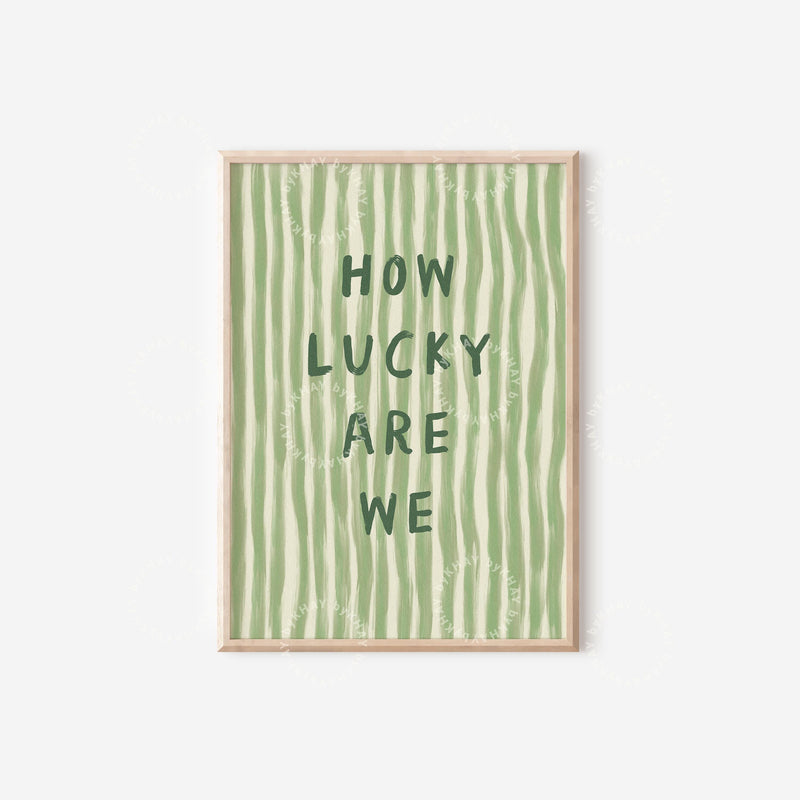 How Lucky Are We Print