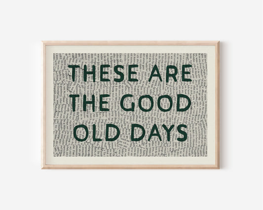 These Are The Good Old Days Print