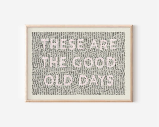 These Are The Good Old Days Print