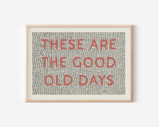 These Are The Good Old Days Print