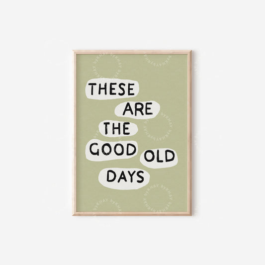 These Are The Good Old Days Print