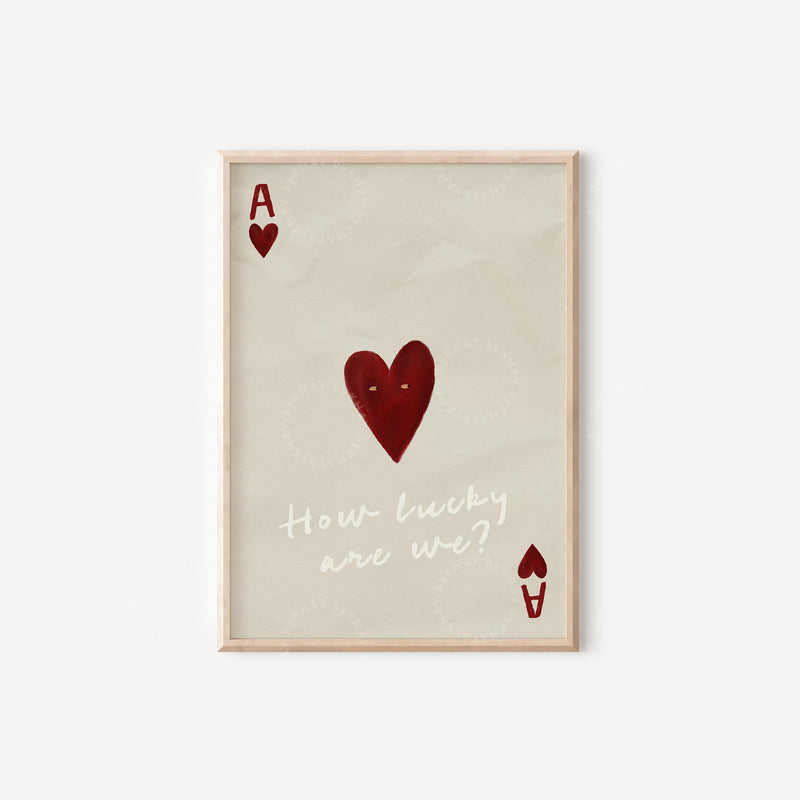 How Lucky Are We Ace of Hearts Print